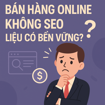 Bán hàng online không SEO liệu có bền vững